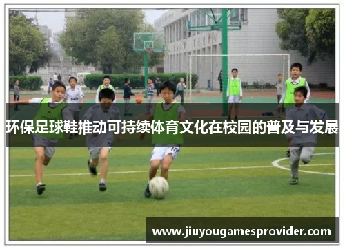 环保足球鞋推动可持续体育文化在校园的普及与发展